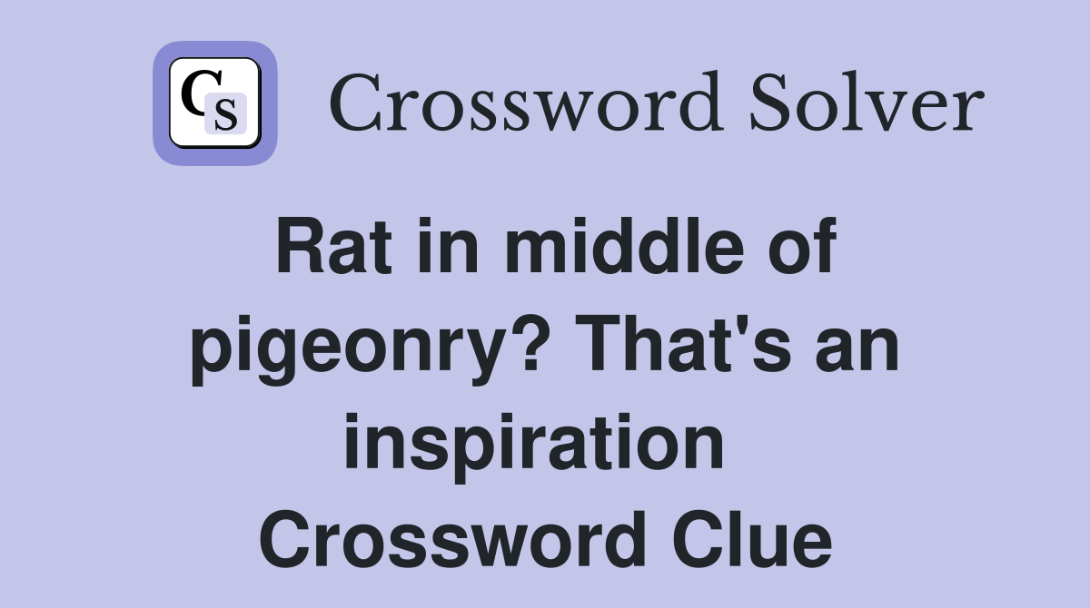 Rat in middle of pigeonry? That's an inspiration  Crossword Clue
