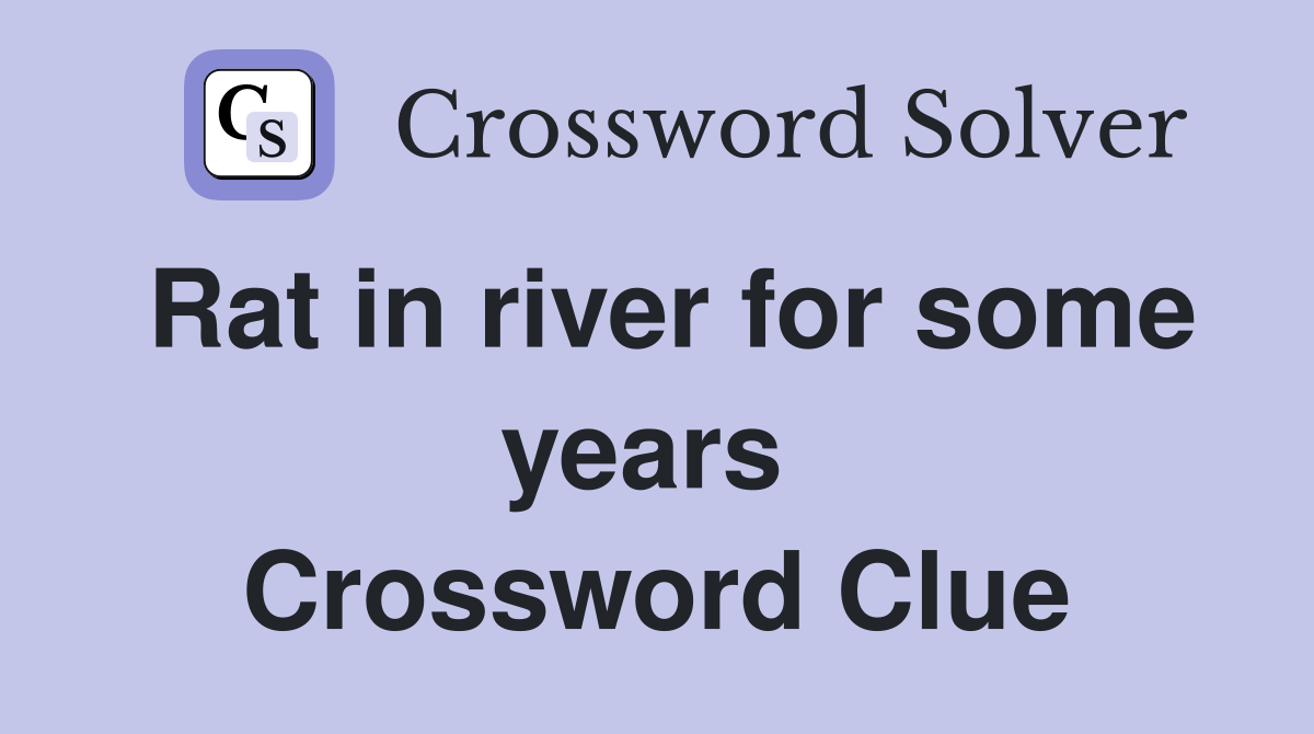 Rat in river for some years  Crossword Clue