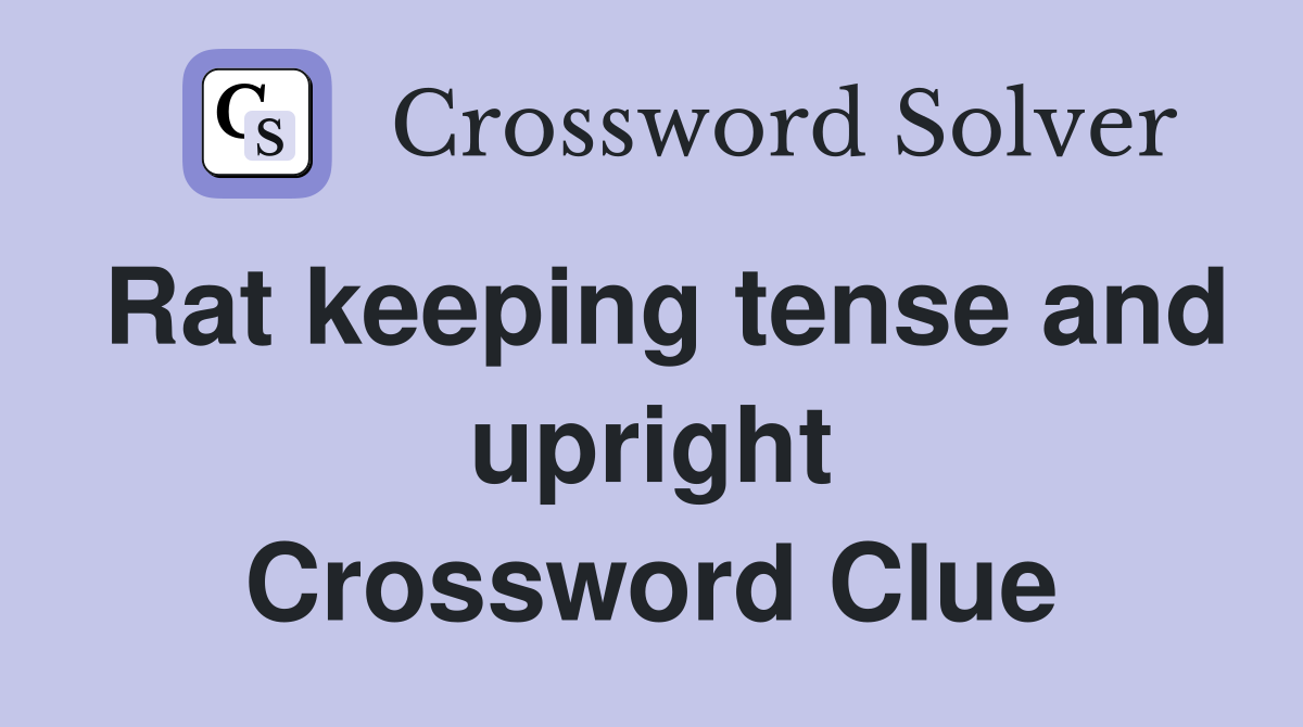 Rat keeping tense and upright Crossword Clue
