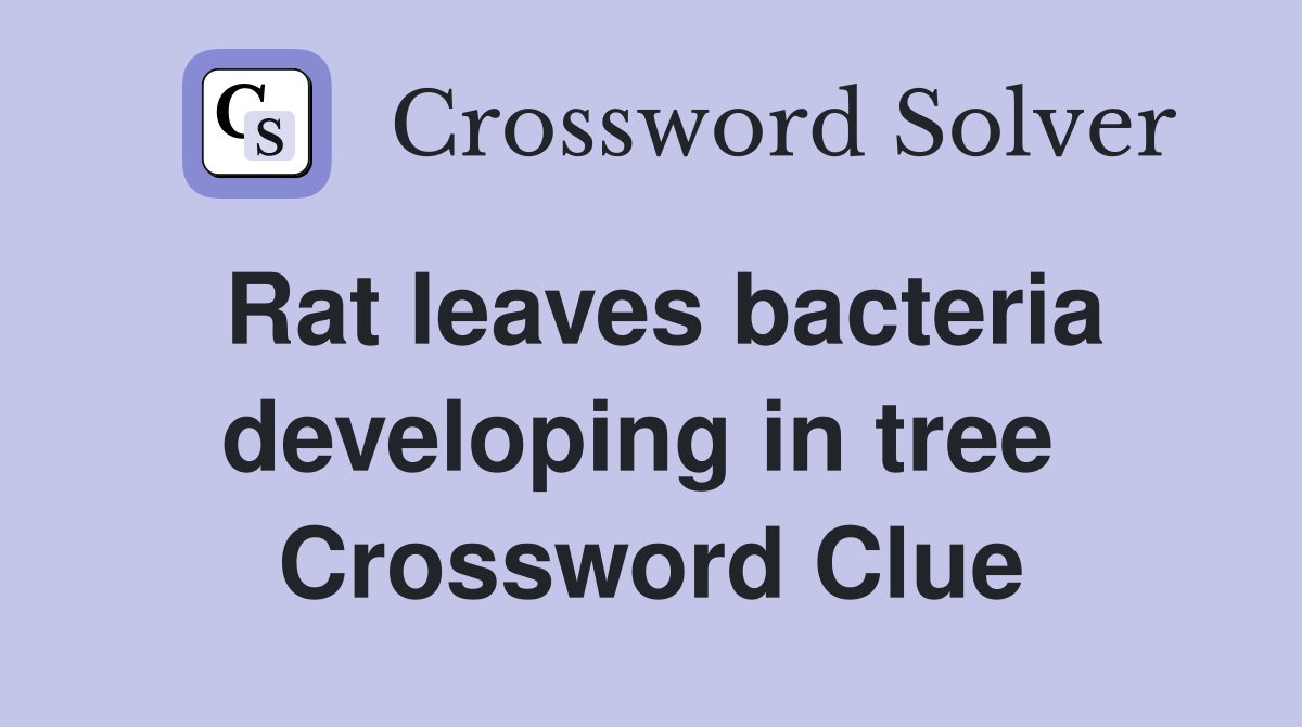 Rat leaves bacteria developing in tree  Crossword Clue