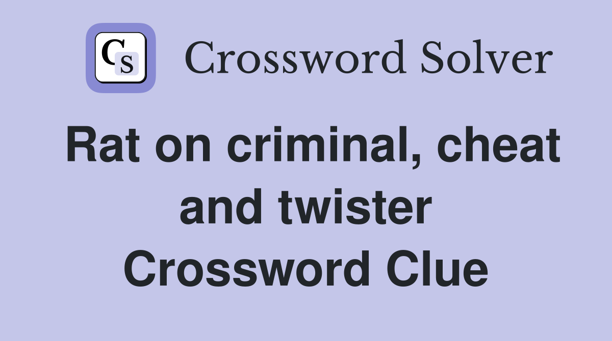 Rat on criminal, cheat and twister Crossword Clue
