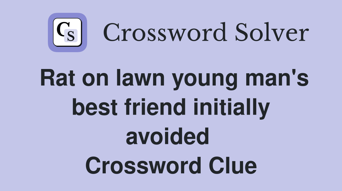 Rat on lawn young man's best friend initially avoided  Crossword Clue