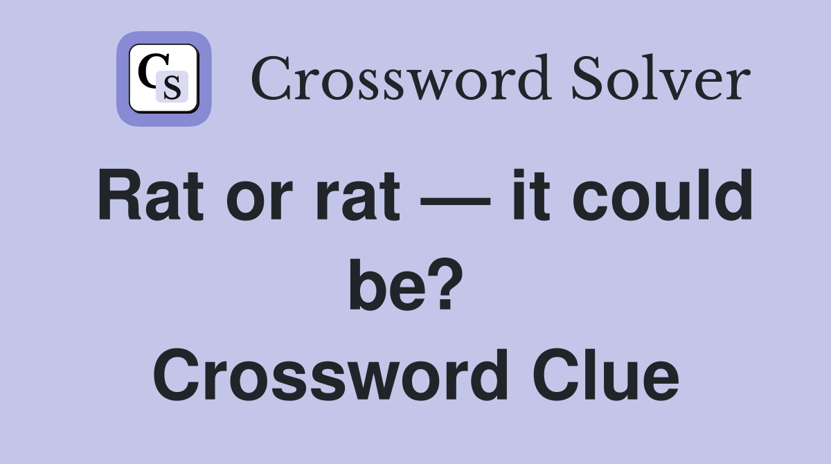 Rat or rat — it could be?  Crossword Clue