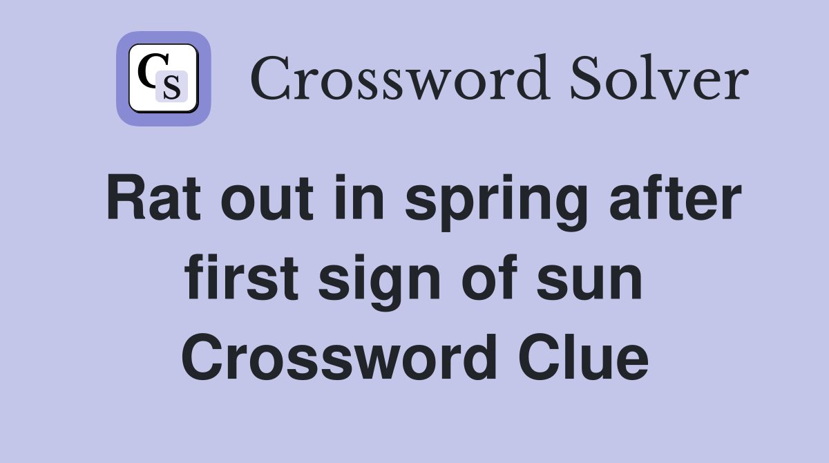 Rat out in spring after first sign of sun Crossword Clue