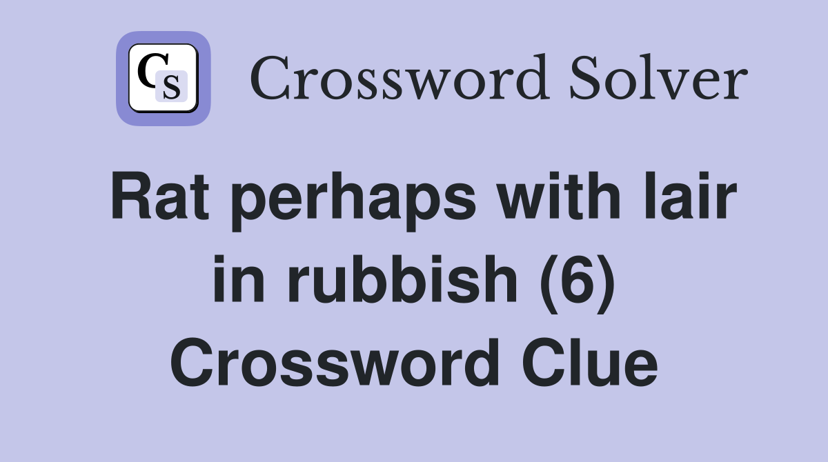 Rat perhaps with lair in rubbish (6) Crossword Clue