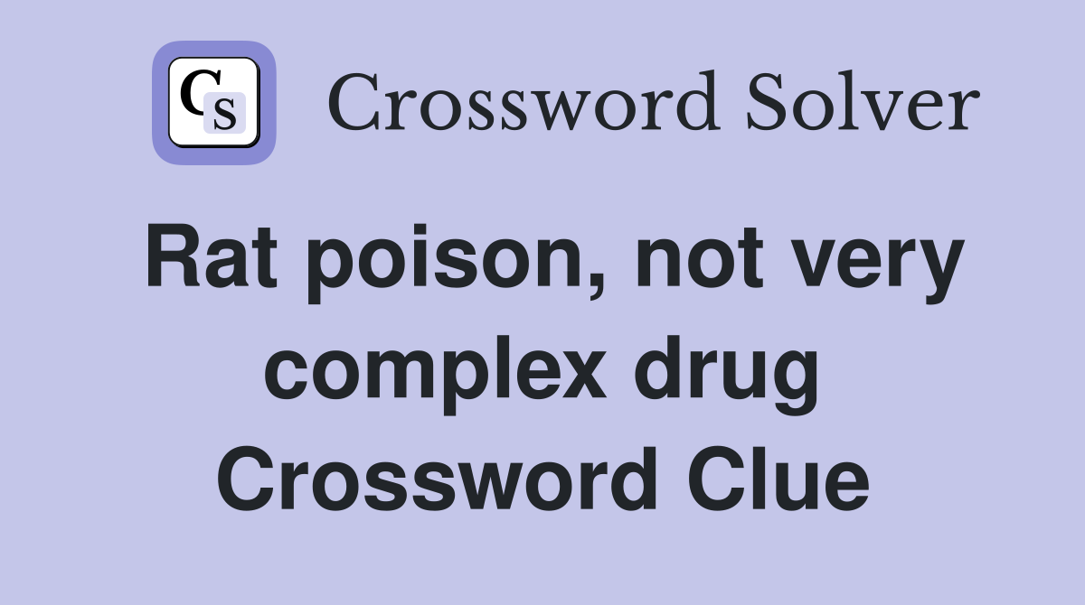Rat poison, not very complex drug Crossword Clue