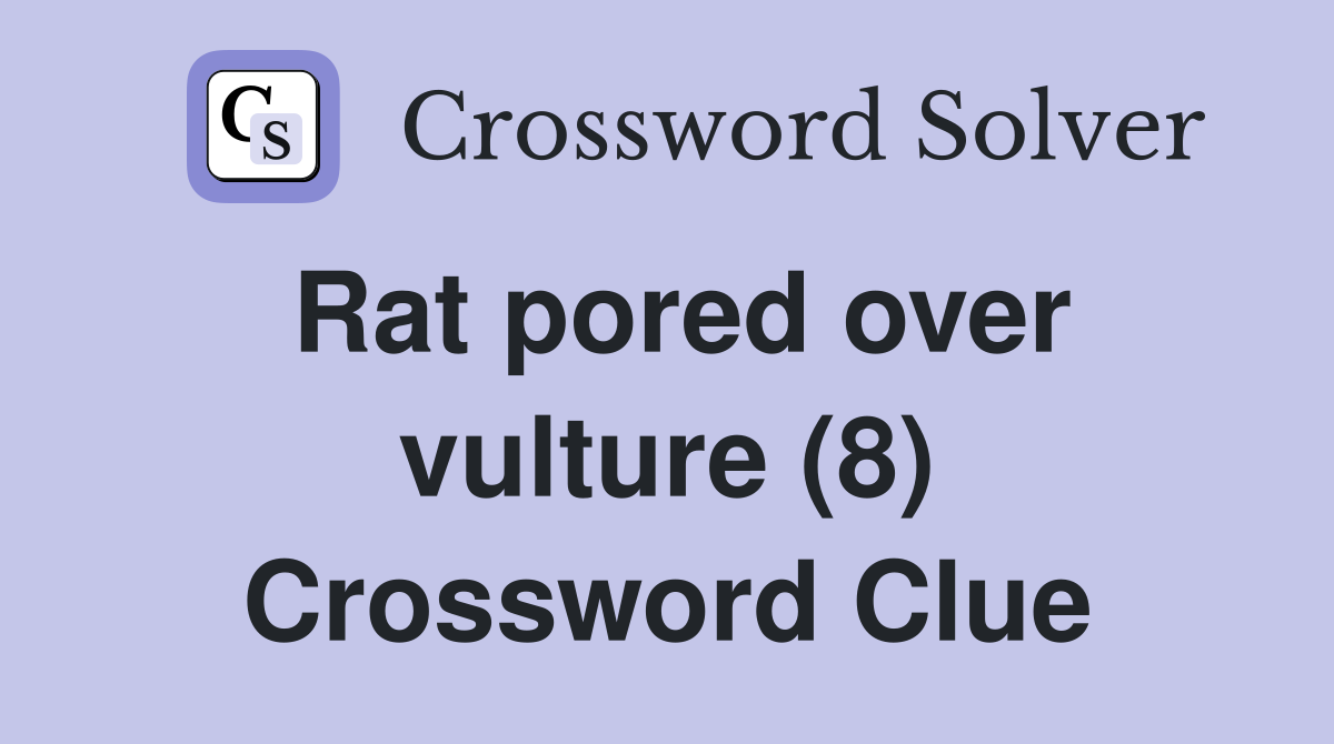 Rat pored over vulture (8) Crossword Clue