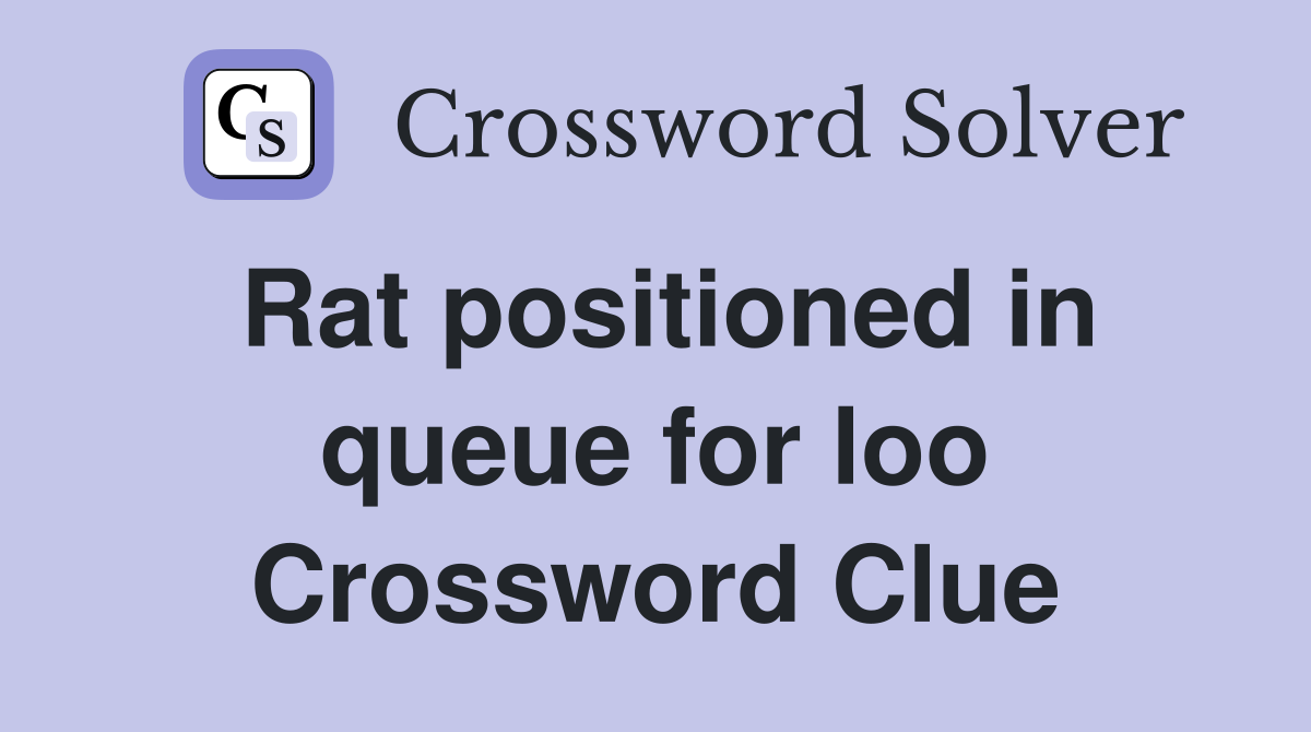 Rat positioned in queue for loo Crossword Clue