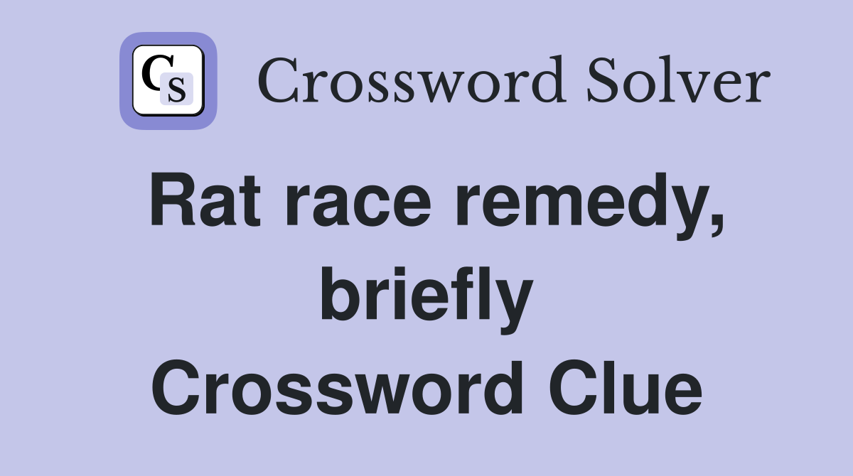 Rat race remedy, briefly Crossword Clue