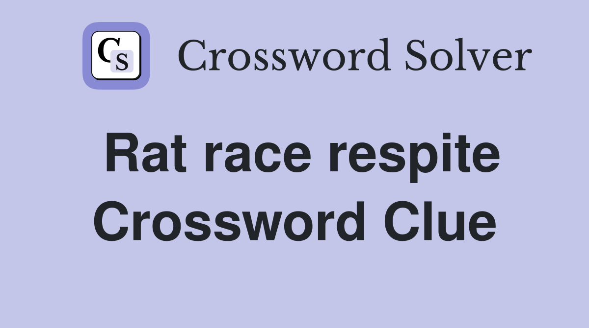 Rat race respite Crossword Clue