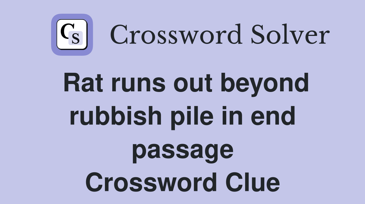 Rat runs out beyond rubbish pile in end passage Crossword Clue