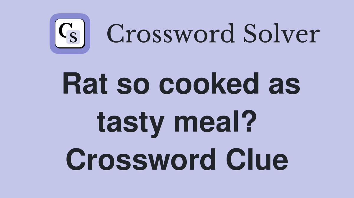 Rat so cooked as tasty meal? Crossword Clue