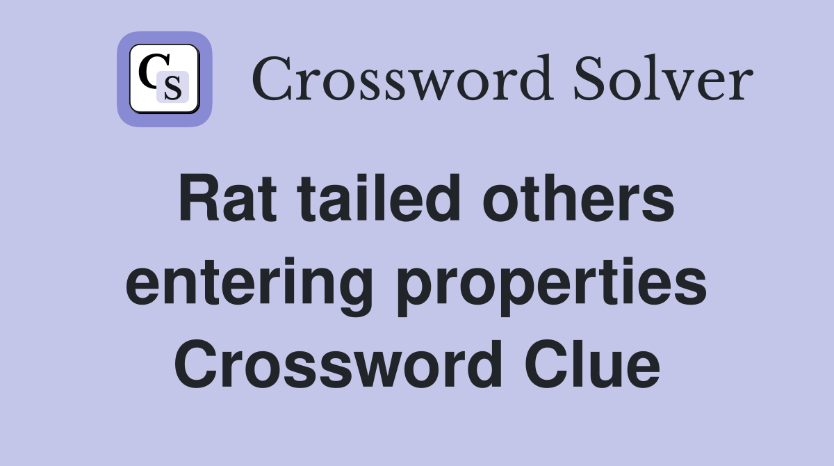 Rat tailed others entering properties Crossword Clue