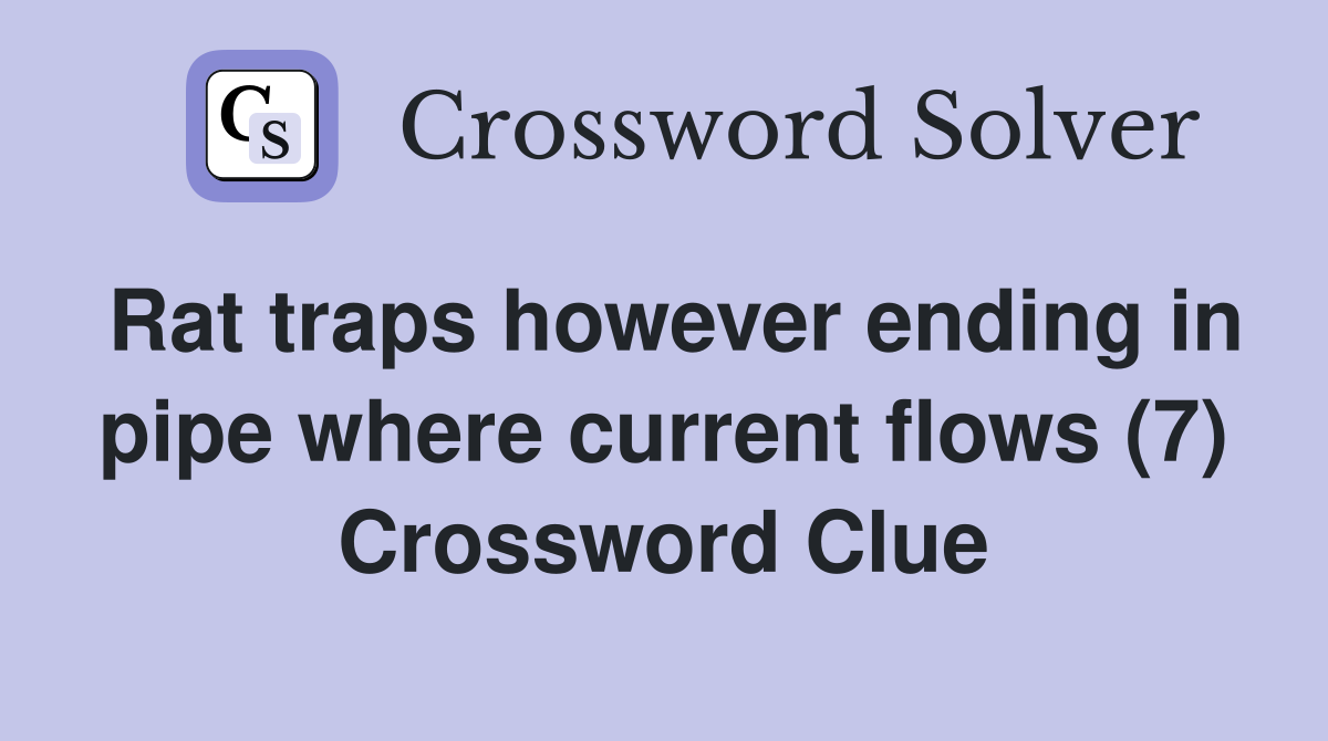 Rat traps however ending in pipe where current flows (7) Crossword Clue