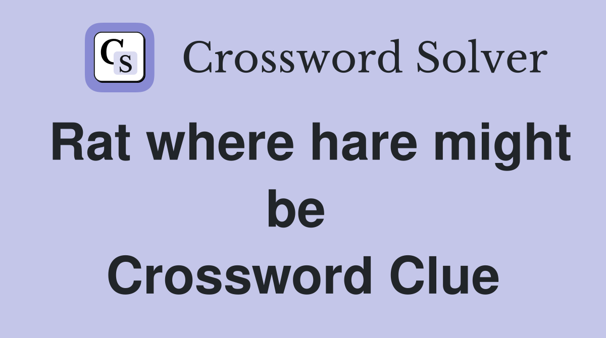 Rat where hare might be  Crossword Clue
