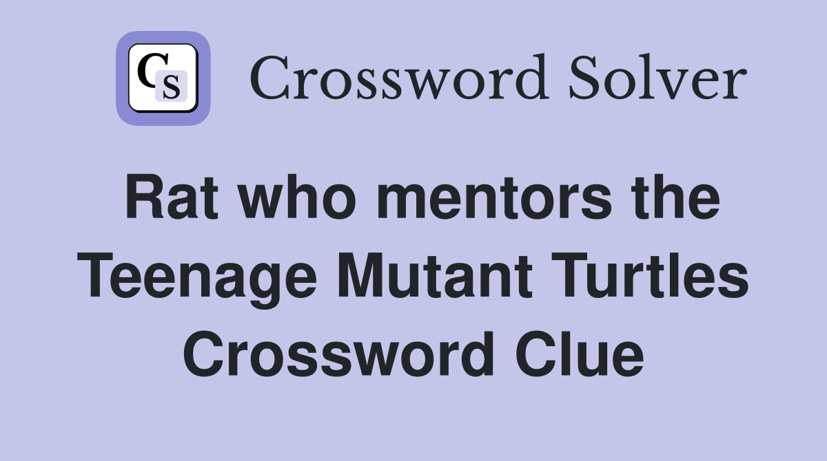 Rat who mentors the Teenage Mutant Turtles Crossword Clue