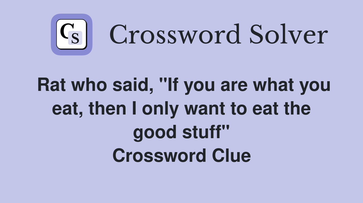 Rat who said, "If you are what you eat, then I only want to eat the good stuff" Crossword Clue