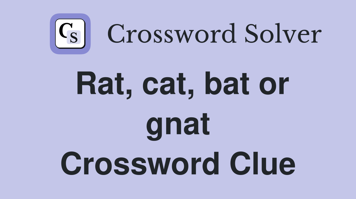 Rat, cat, bat or gnat Crossword Clue