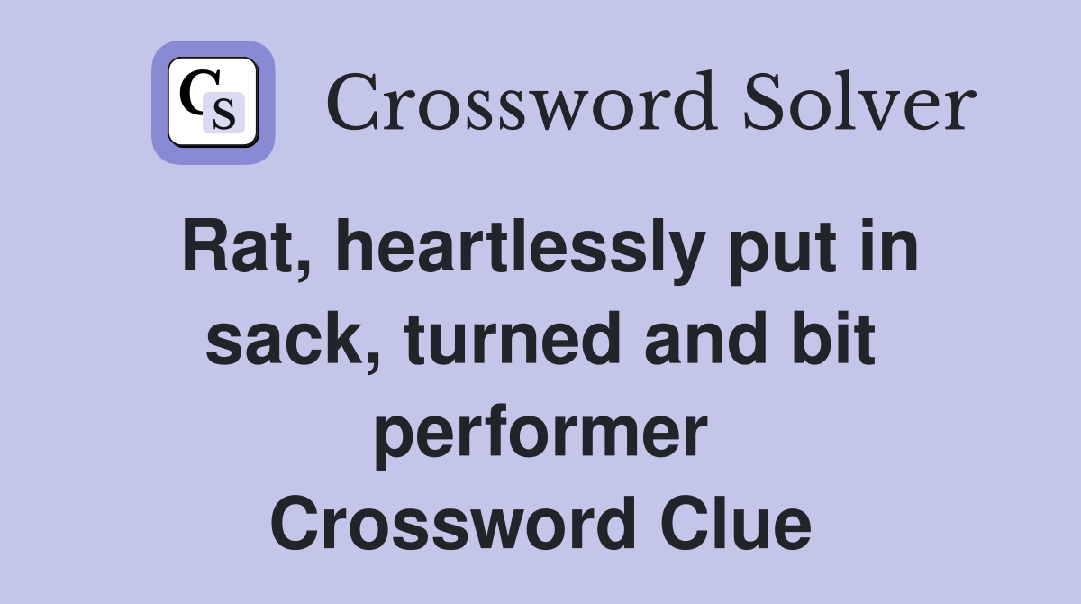 Rat, heartlessly put in sack, turned and bit performer Crossword Clue