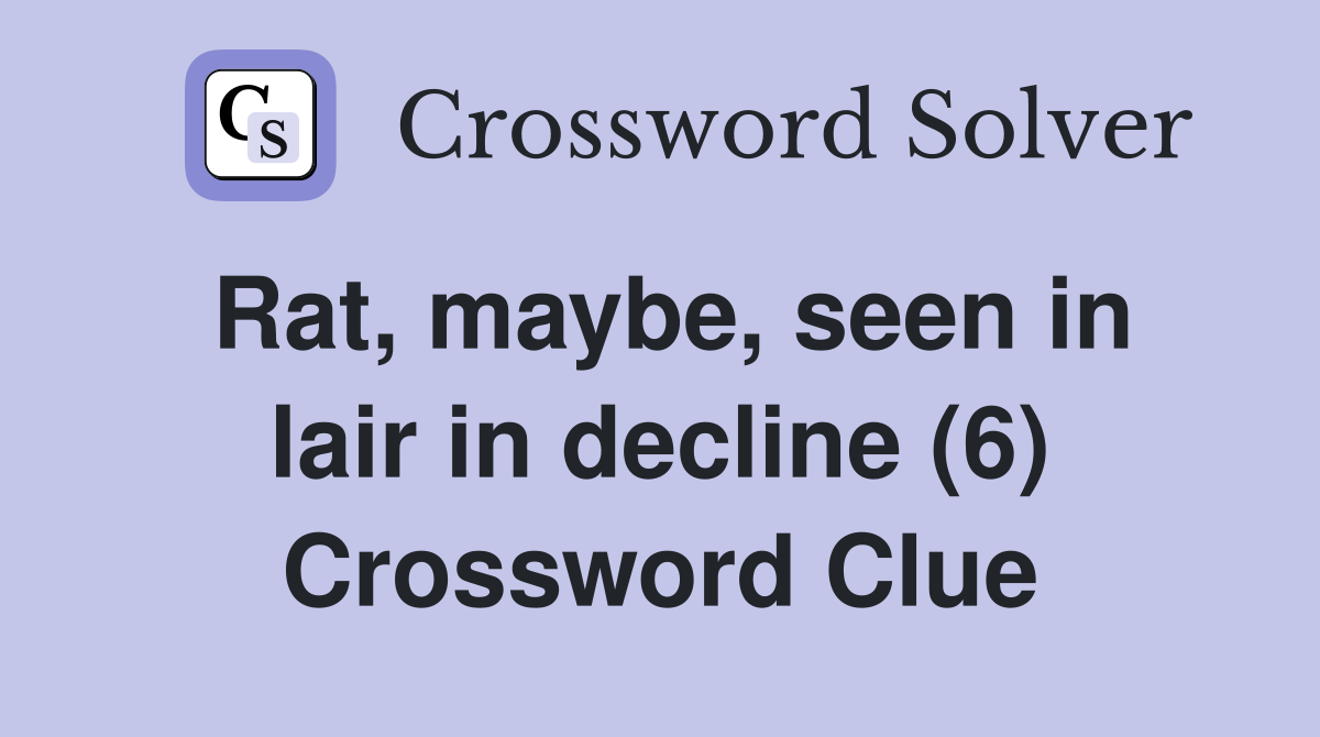 Rat, maybe, seen in lair in decline (6) Crossword Clue