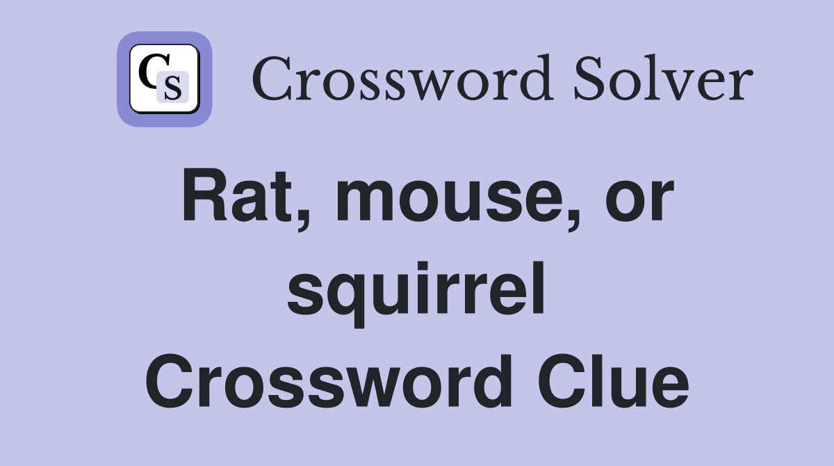 Rat, mouse, or squirrel Crossword Clue