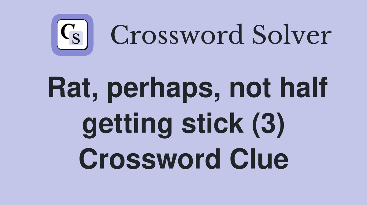 Rat, perhaps, not half getting stick (3) Crossword Clue