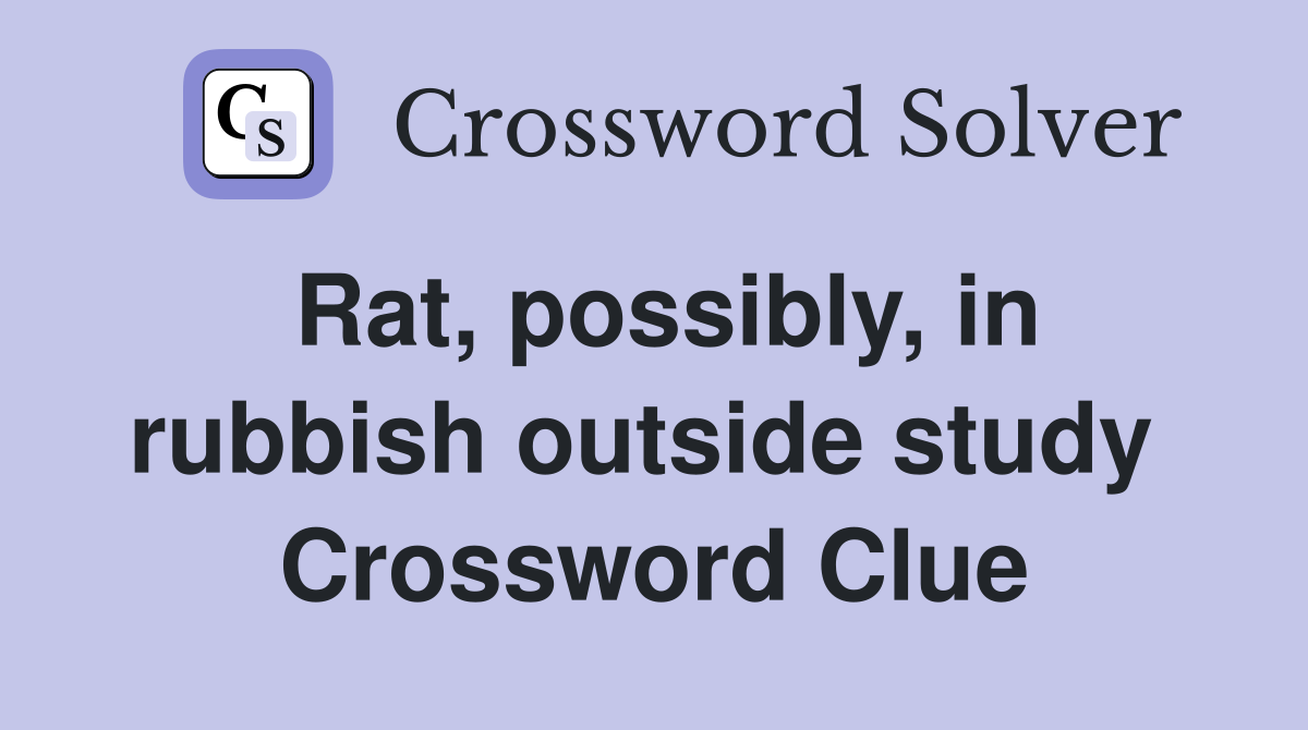 Rat, possibly, in rubbish outside study  Crossword Clue