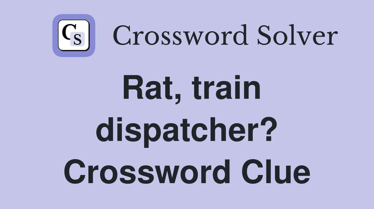 Rat, train dispatcher? Crossword Clue