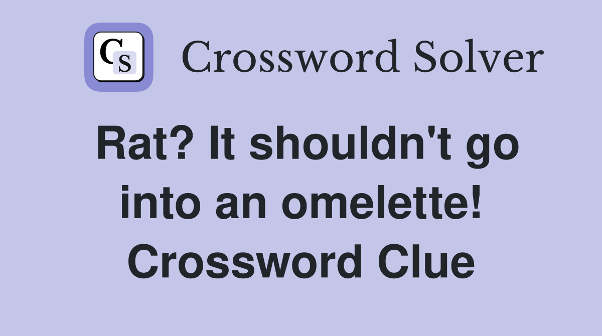 Rat? It shouldn't go into an omelette! Crossword Clue