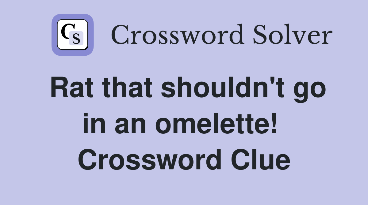 Rat that shouldn't go in an omelette!  Crossword Clue