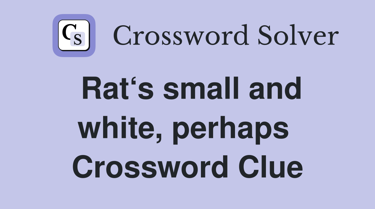 Rat‘s small and white, perhaps  Crossword Clue