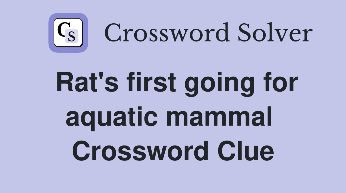 Rat's first going for aquatic mammal  Crossword Clue