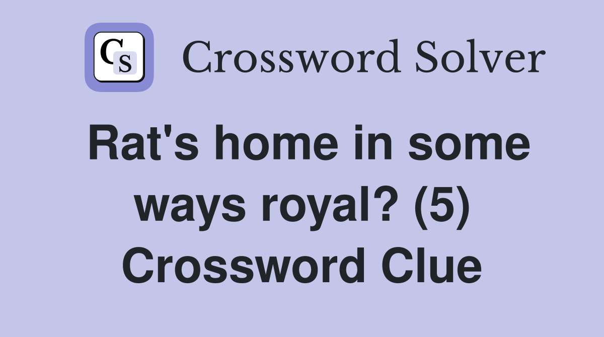 Rat's home in some ways royal? (5) Crossword Clue