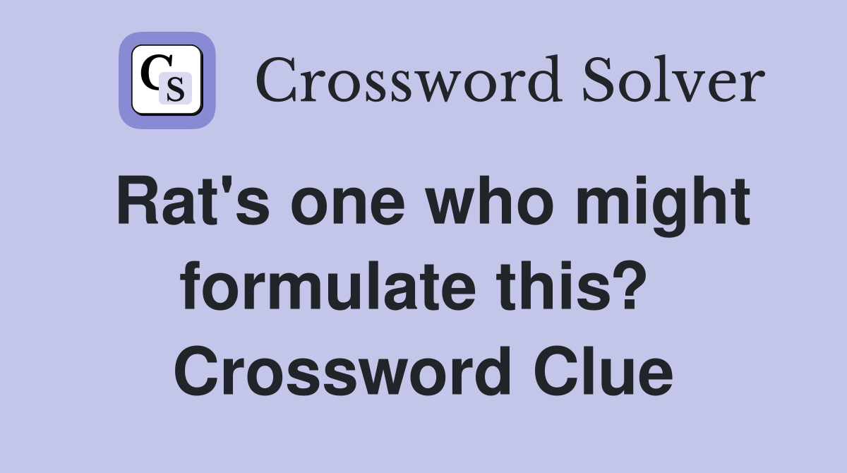 Rat's one who might formulate this?  Crossword Clue