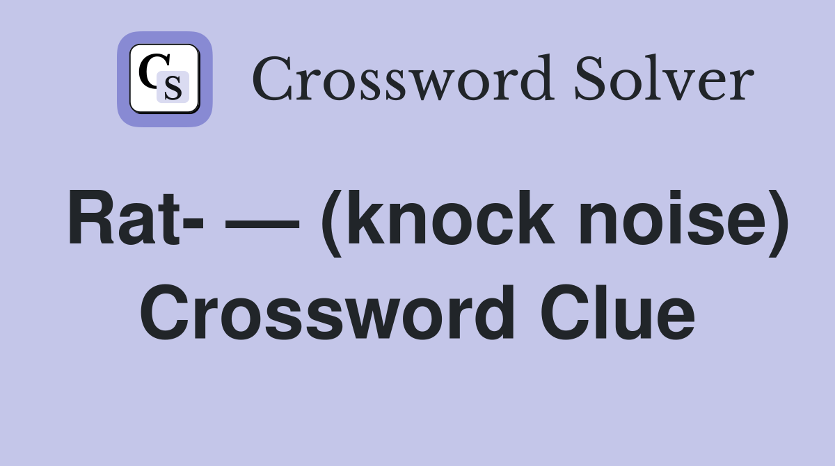 Rat- — (knock noise) Crossword Clue