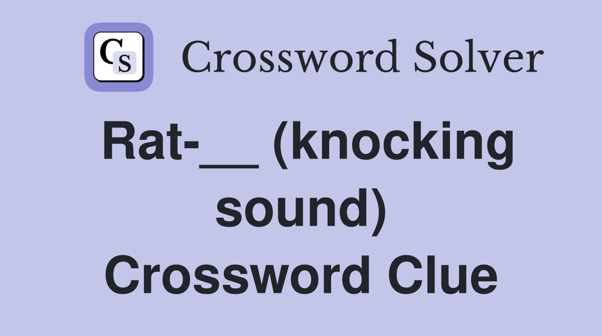 Rat-__ (knocking sound) Crossword Clue