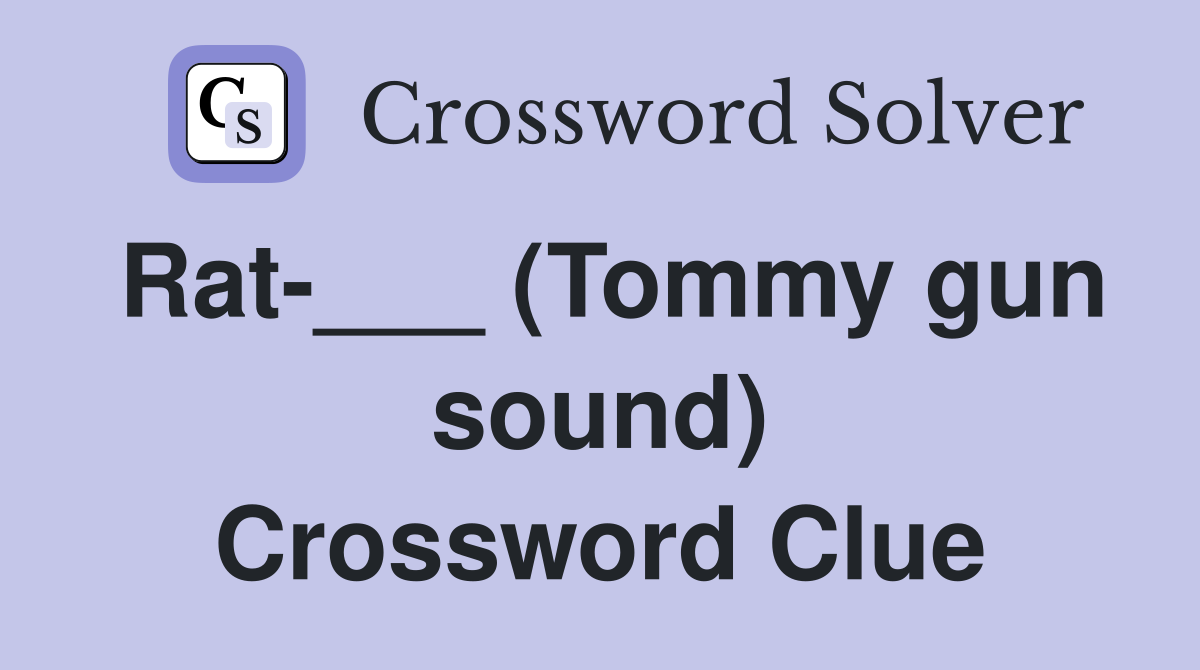 Rat-___ (Tommy gun sound) Crossword Clue