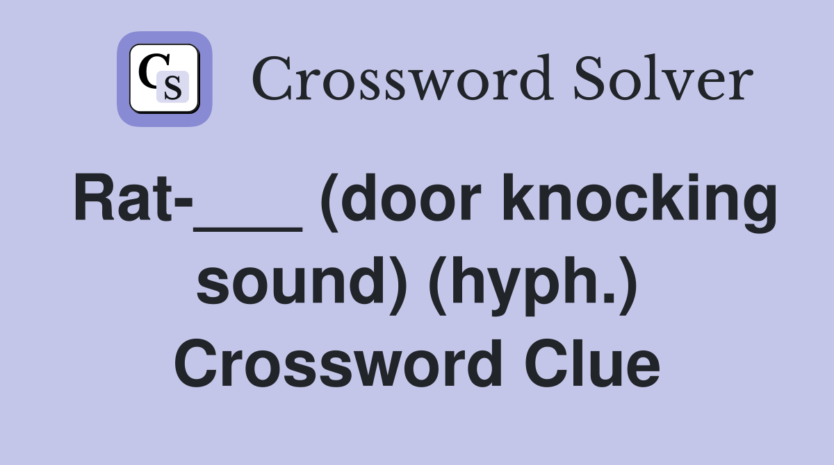 Rat-___ (door knocking sound) (hyph.) Crossword Clue