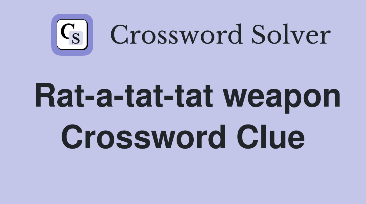 Rat-a-tat-tat weapon Crossword Clue