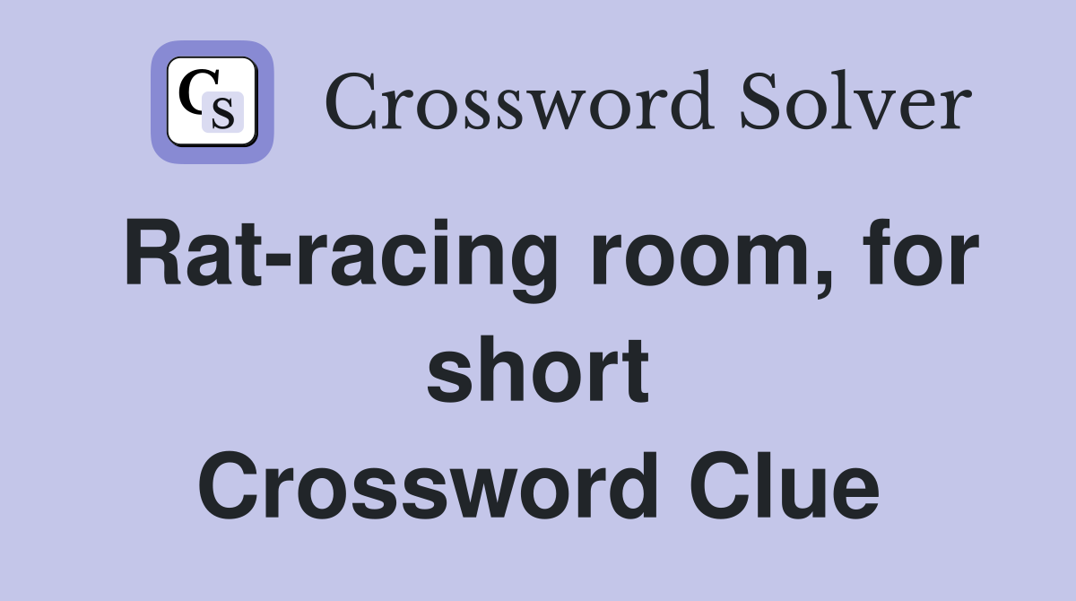 Rat-racing room, for short Crossword Clue