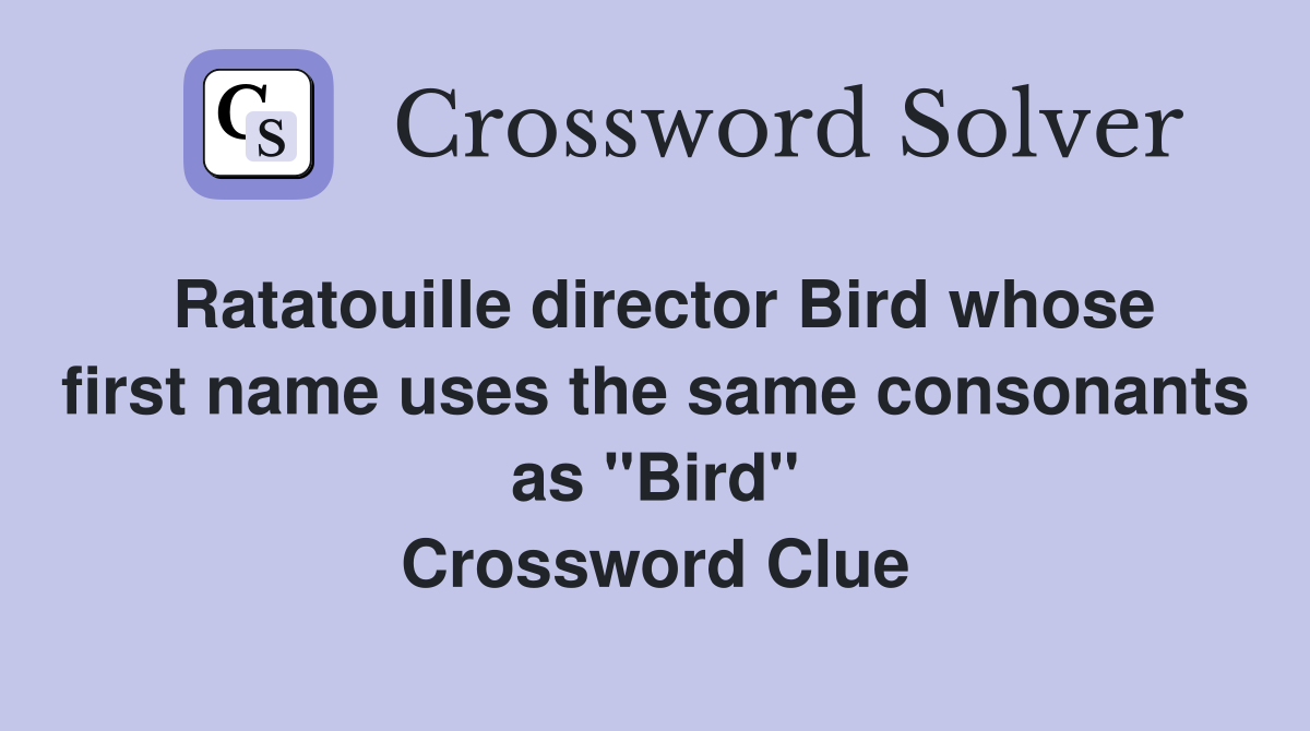 Ratatouille director Bird whose first name uses the same consonants as "Bird" Crossword Clue