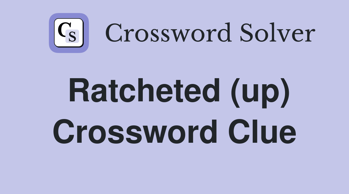 Ratcheted (up) Crossword Clue