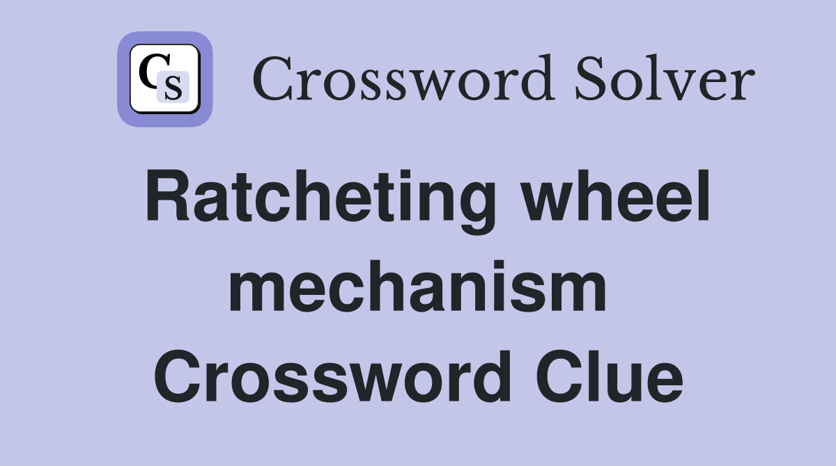 Ratcheting wheel mechanism Crossword Clue