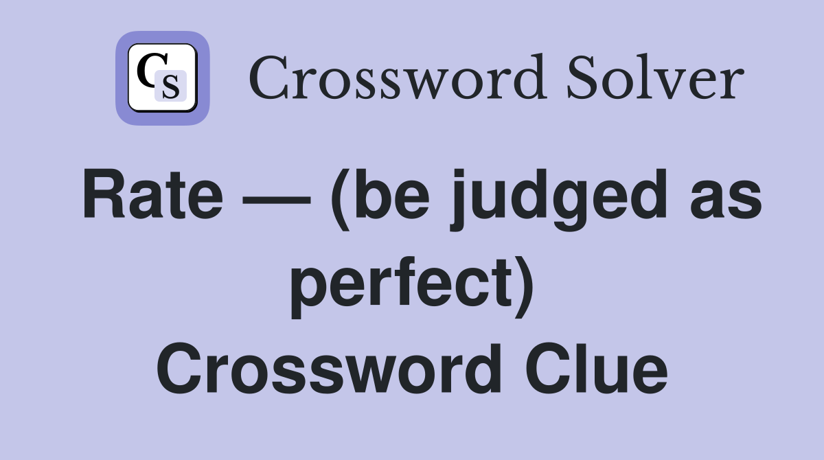 Rate — (be judged as perfect) Crossword Clue
