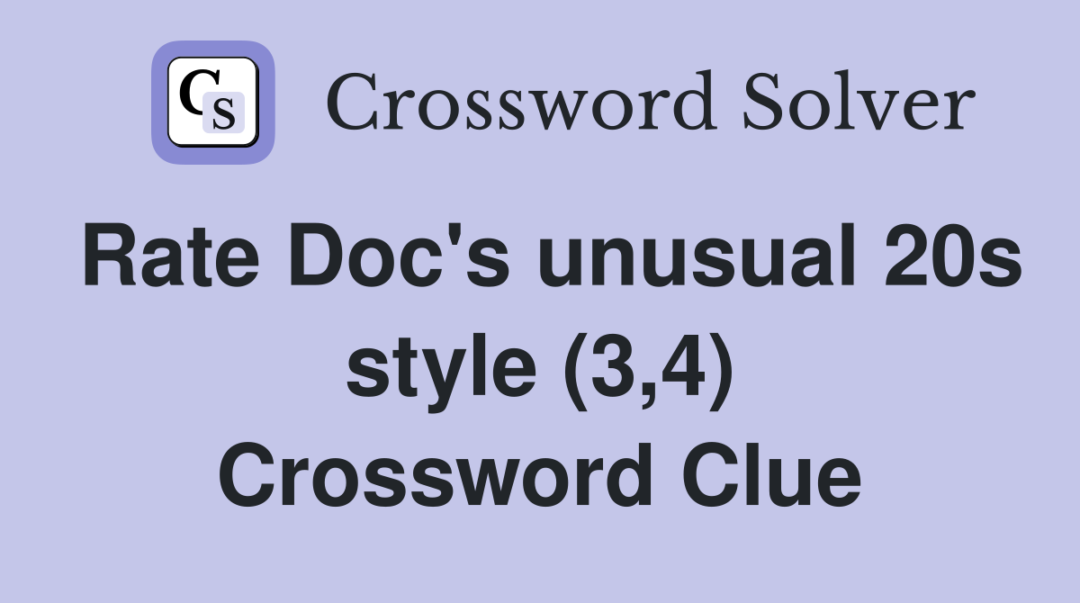 Rate Doc's unusual 20s style (3,4) Crossword Clue