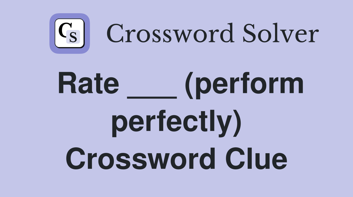 Rate ___ (perform perfectly) Crossword Clue