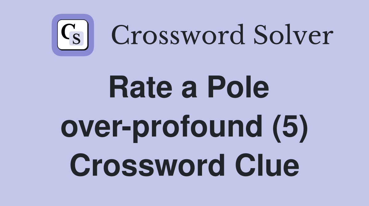 Rate a Pole over-profound (5) Crossword Clue