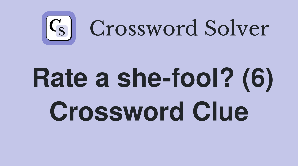 Rate a she-fool? (6) Crossword Clue