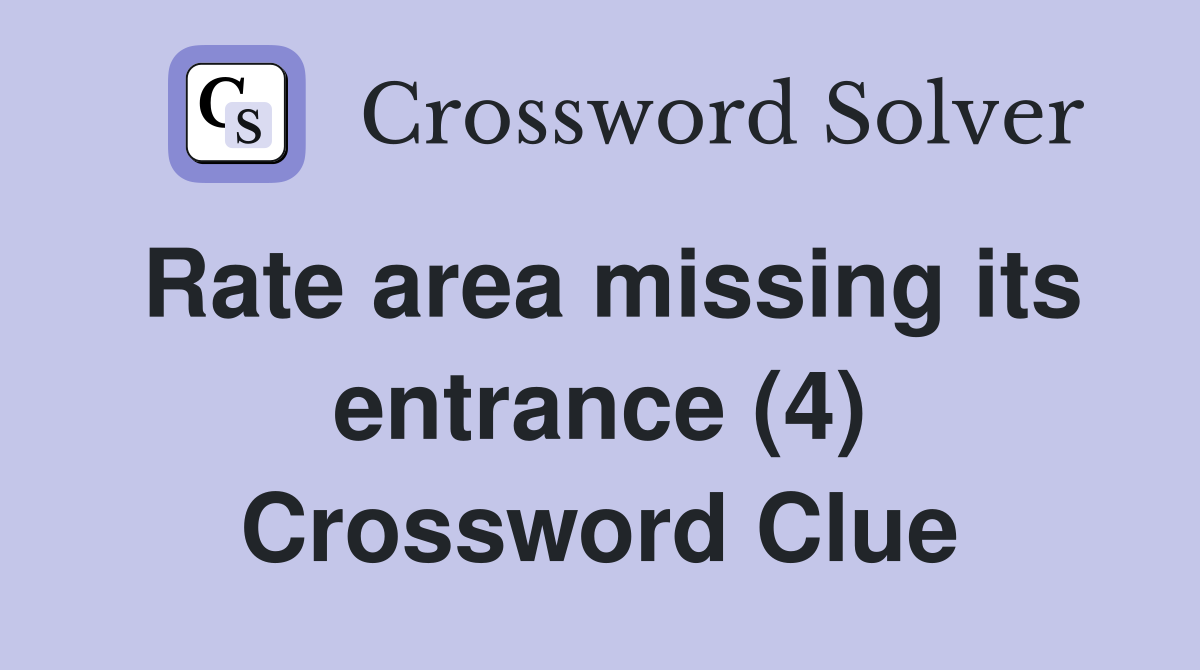 Rate area missing its entrance (4) Crossword Clue