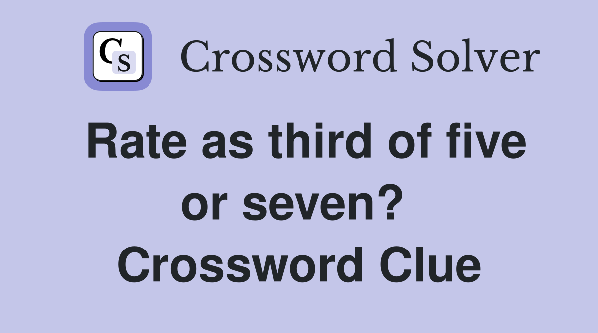 Rate as third of five or seven?  Crossword Clue